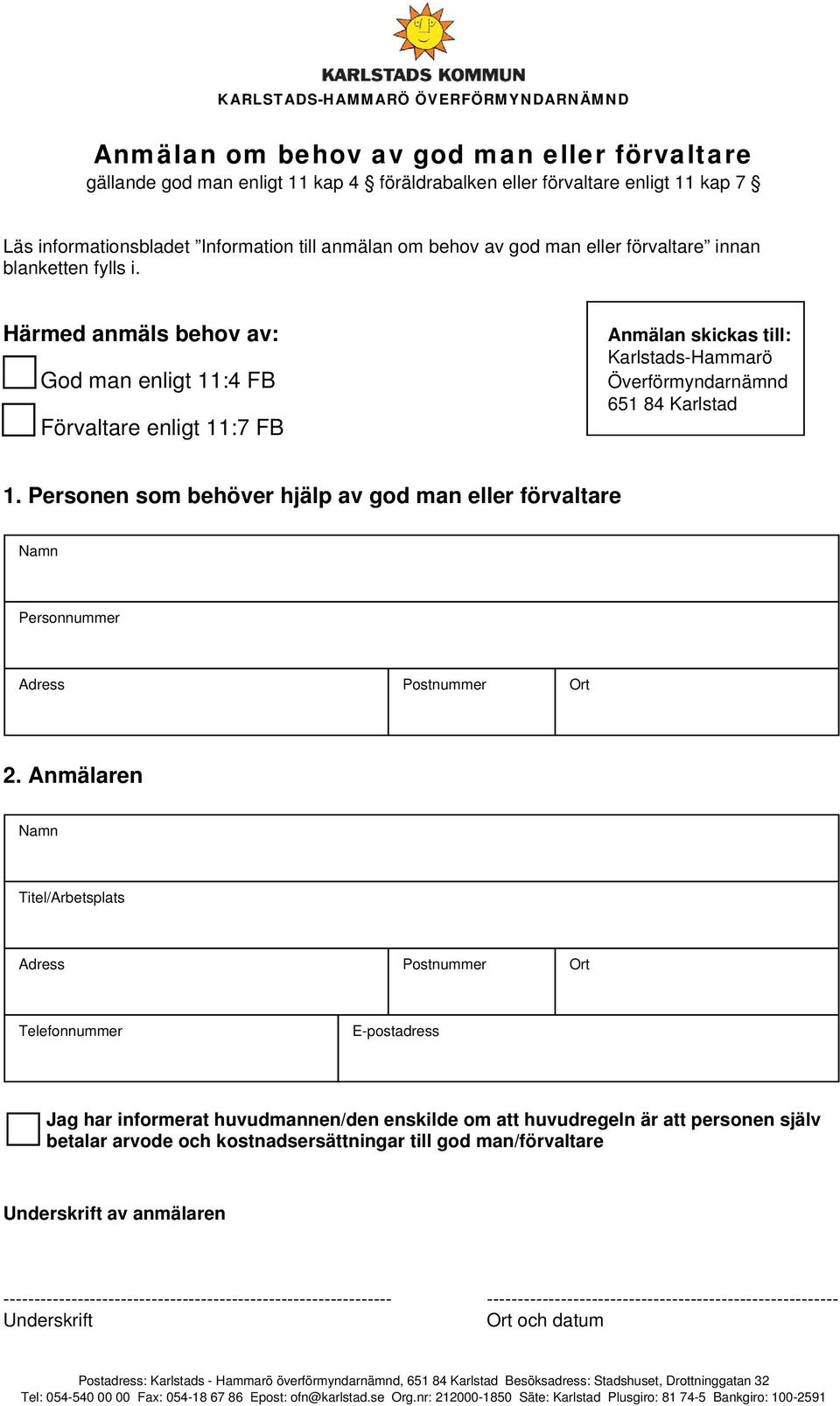 Personen som behöver hjälp av god man eller förvaltare Namn Personnummer Adress Postnummer Ort 2.