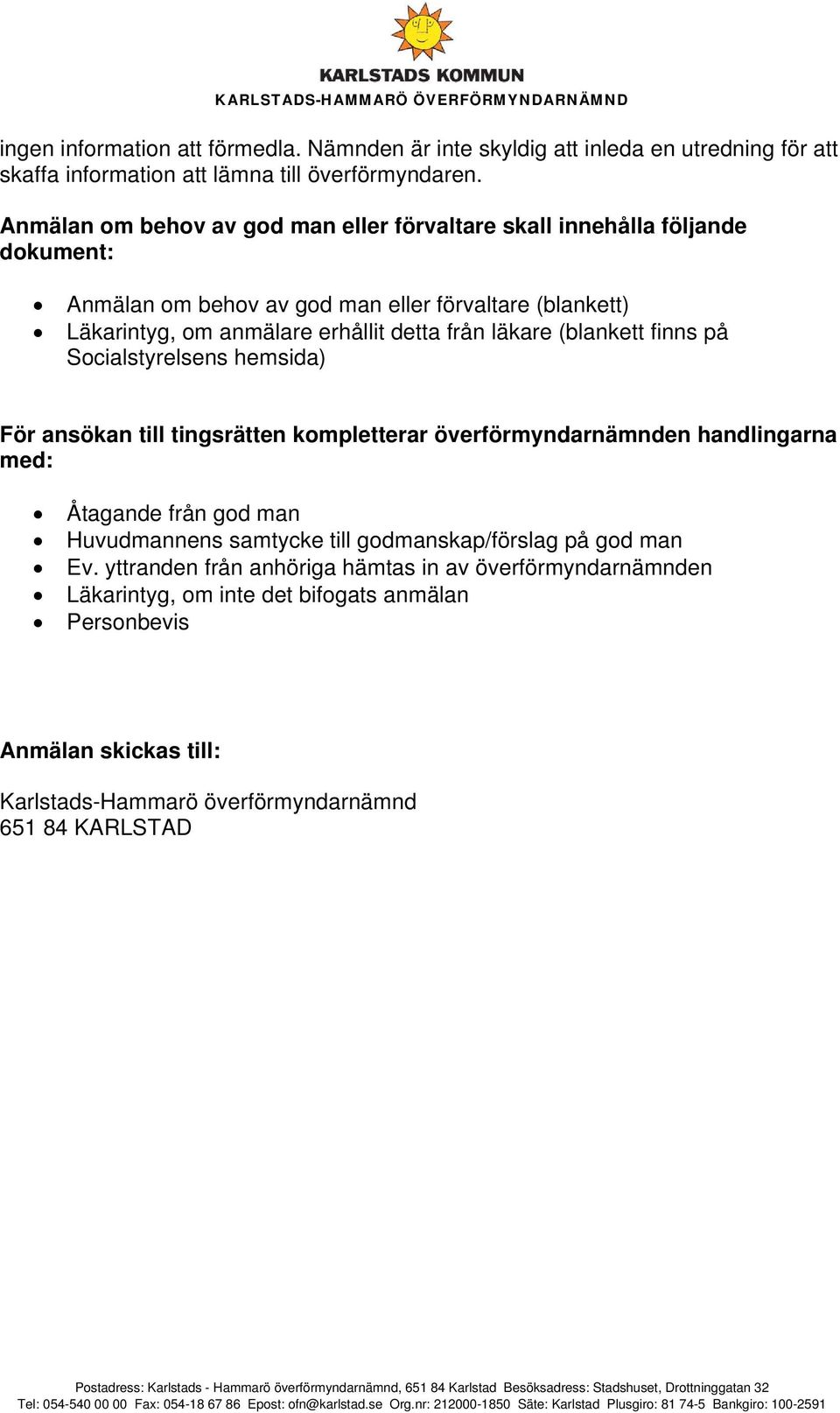 läkare (blankett finns på Socialstyrelsens hemsida) För ansökan till tingsrätten kompletterar överförmyndarnämnden handlingarna med: Åtagande från god man Huvudmannens samtycke