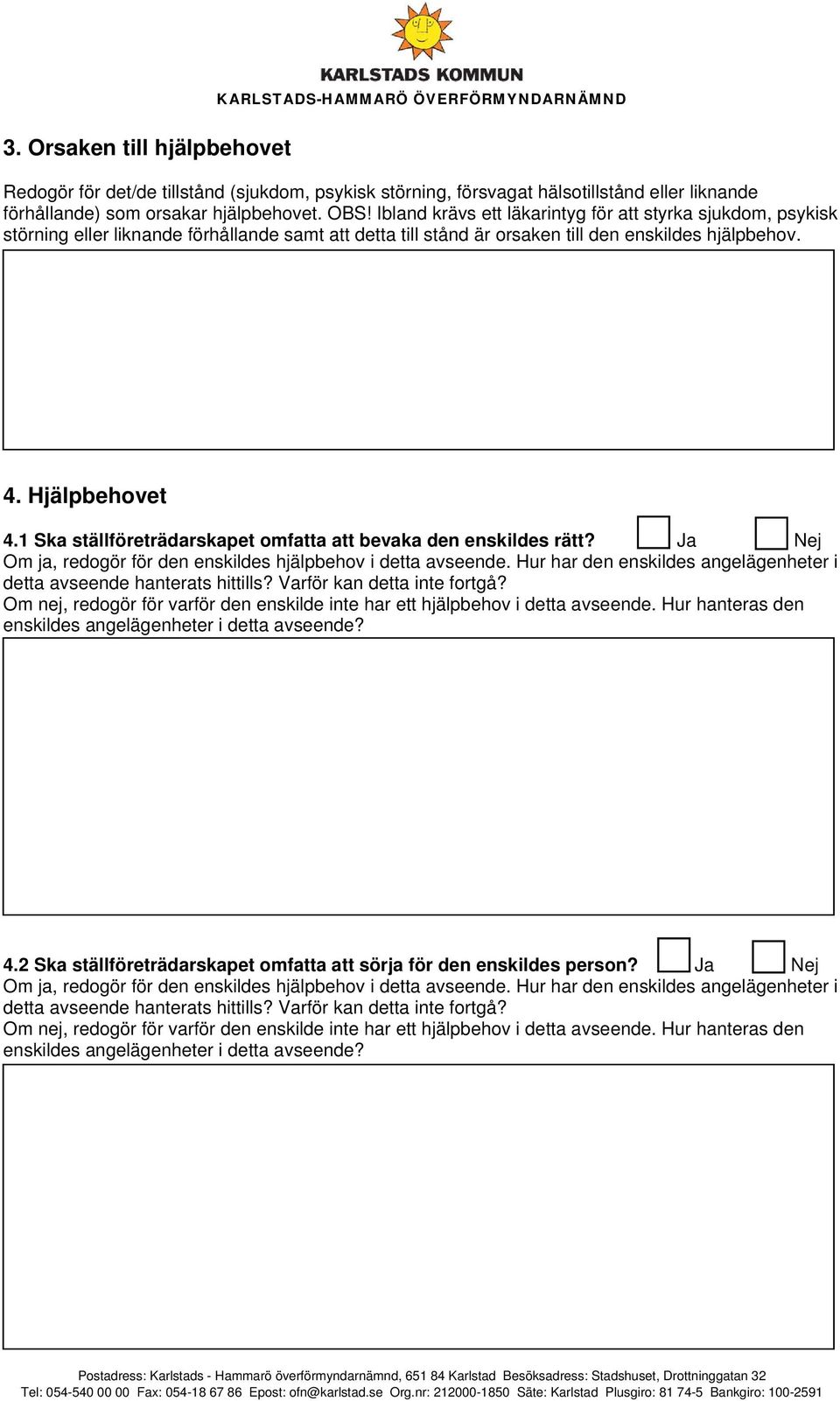 1 Ska ställföreträdarskapet omfatta att bevaka den enskildes rätt? Ja Nej Om ja, redogör för den enskildes hjälpbehov i detta avseende.