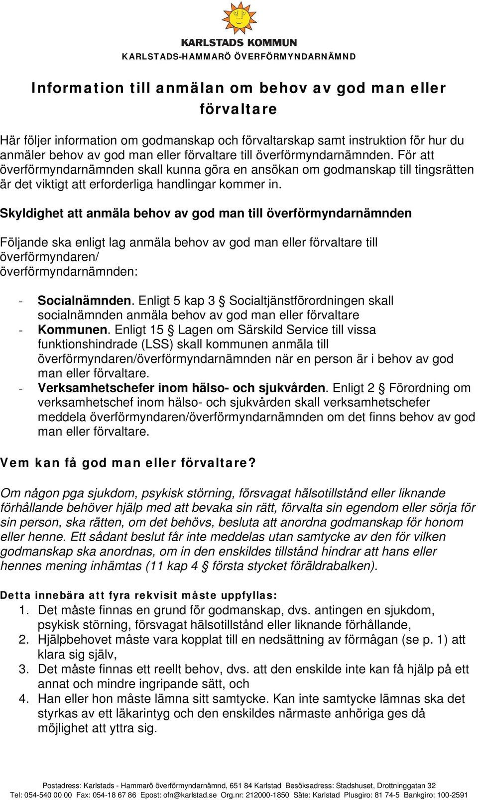 Skyldighet att anmäla behov av god man till överförmyndarnämnden Följande ska enligt lag anmäla behov av god man eller förvaltare till överförmyndaren/ överförmyndarnämnden: - Socialnämnden.