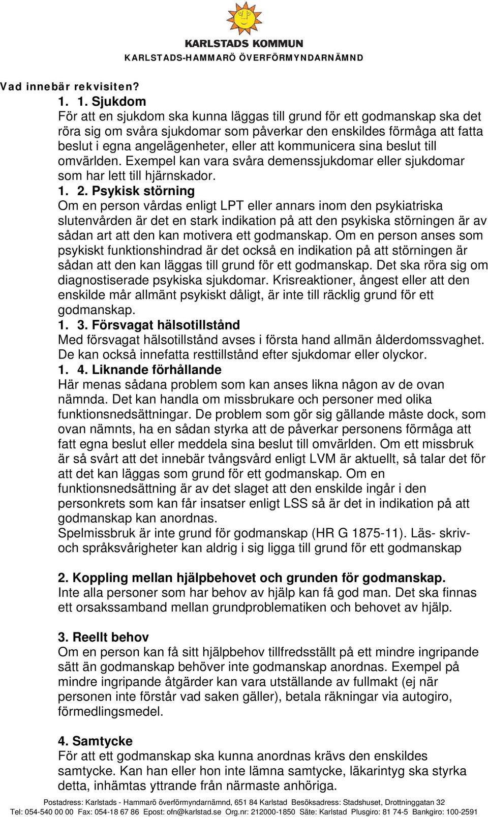 kommunicera sina beslut till omvärlden. Exempel kan vara svåra demenssjukdomar eller sjukdomar som har lett till hjärnskador. 1. 2.