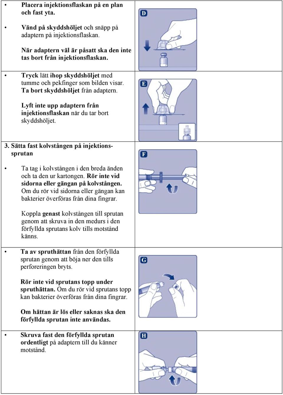 Sätta fast kolvstången på injektionssprutan F Ta tag i kolvstången i den breda änden och ta den ur kartongen. Rör inte vid sidorna eller gängan på kolvstången.