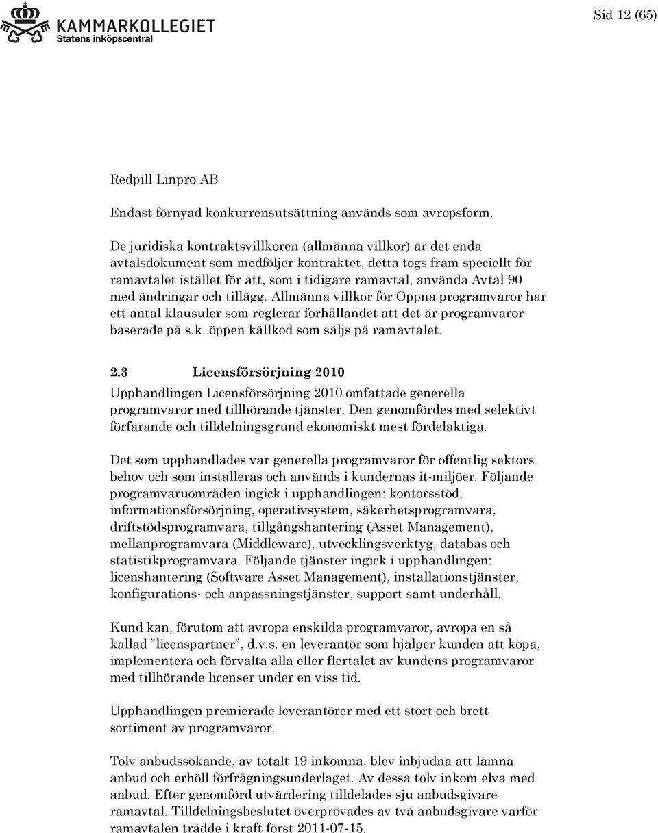 Avtal 90 med ändringar och tillägg. Allmänna villkor för Öppna programvaror har ett antal klausuler som reglerar förhållandet att det är programvaror baserade på s.k. öppen källkod som säljs på ramavtalet.
