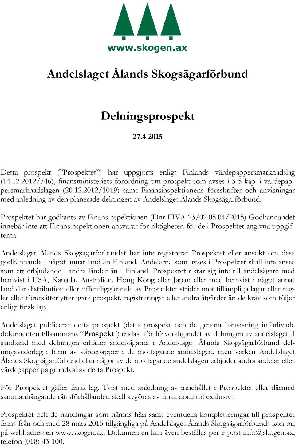 Prospektet har godkänts av Finansinspektionen (Dnr FIVA 23/02.05.04/2015) Godkännandet innebär inte att Finansinspektionen ansvarar för riktigheten för de i Prospektet angivna uppgifterna.