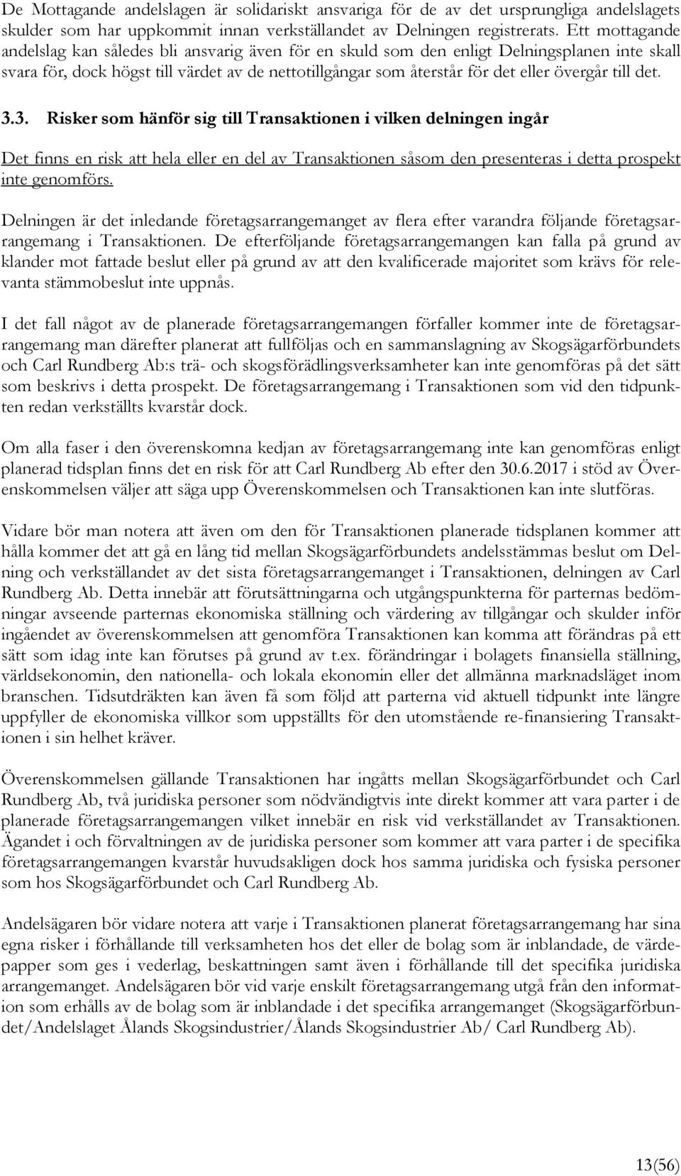 till det. 3.3. Risker som hänför sig till Transaktionen i vilken delningen ingår Det finns en risk att hela eller en del av Transaktionen såsom den presenteras i detta prospekt inte genomförs.