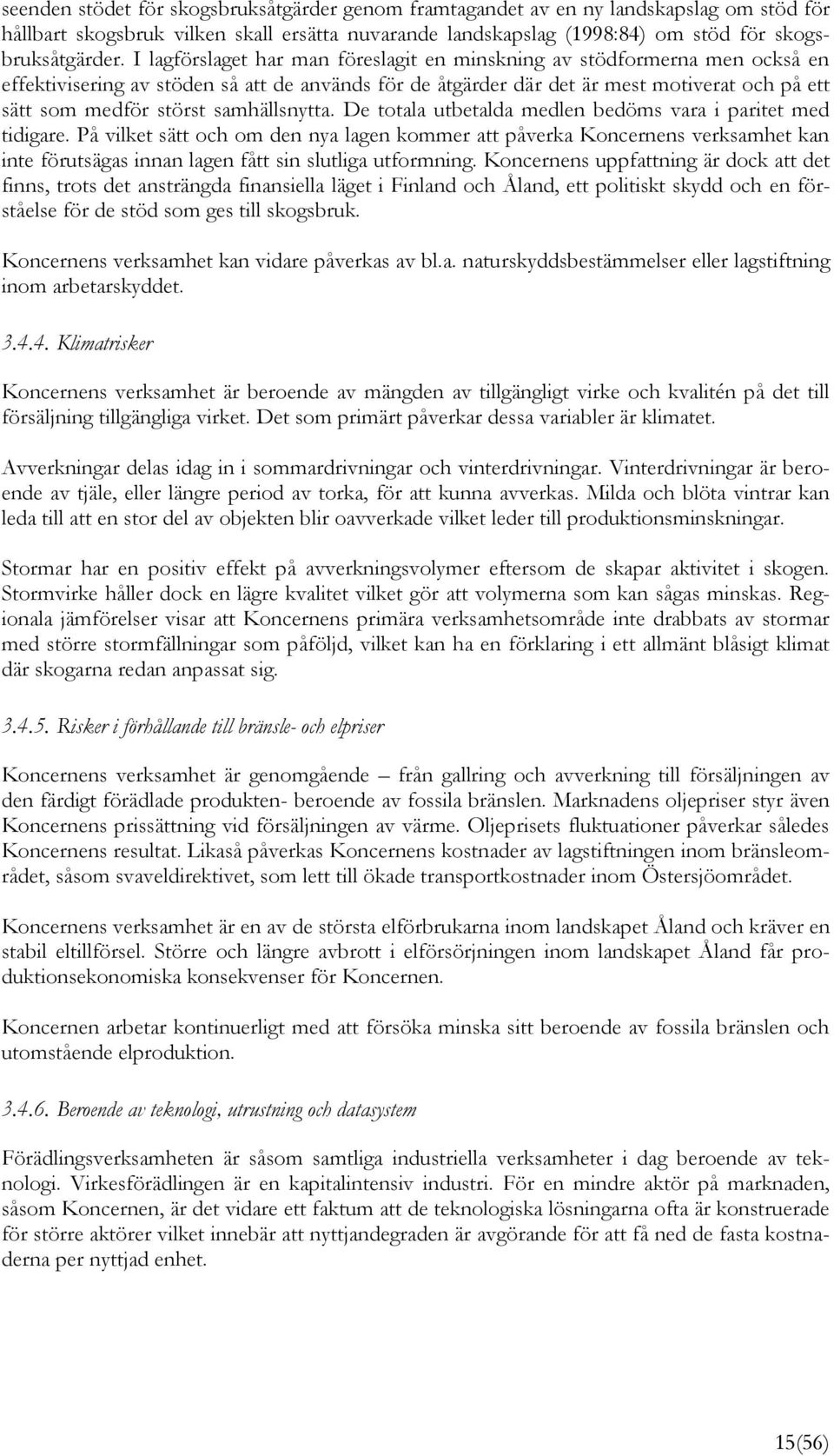 samhällsnytta. De totala utbetalda medlen bedöms vara i paritet med tidigare.