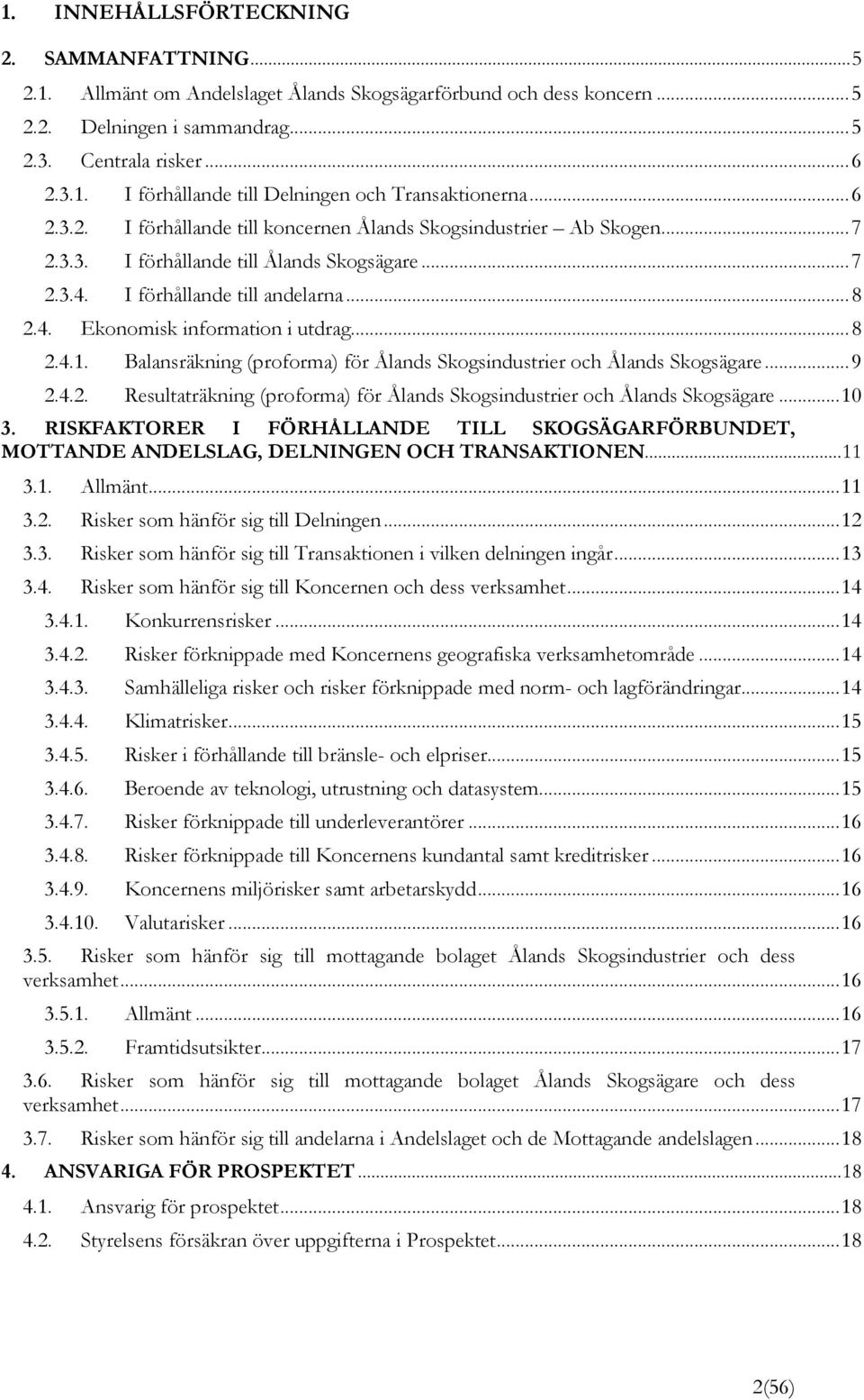.. 8 2.4.1. Balansräkning (proforma) för Ålands Skogsindustrier och Ålands Skogsägare... 9 2.4.2. Resultaträkning (proforma) för Ålands Skogsindustrier och Ålands Skogsägare... 10 3.