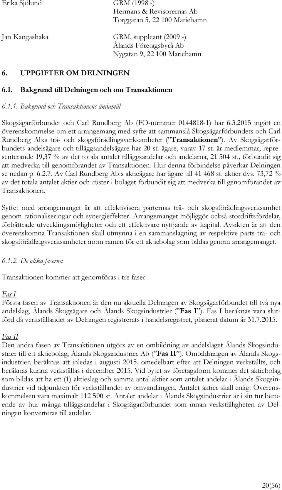 2015 ingått en överenskommelse om ett arrangemang med syfte att sammanslå Skogsägarförbundets och Carl Rundberg Ab:s trä- och skogsförädlingsverksamheter ( Transaktionen ).