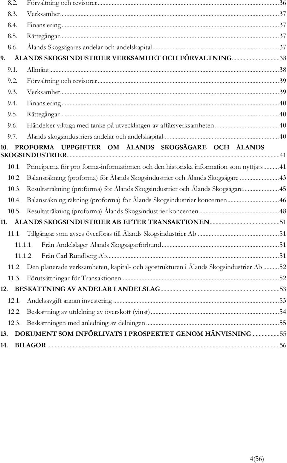 Händelser viktiga med tanke på utvecklingen av affärsverksamheten... 40 9.7. Ålands skogsindustriers andelar och andelskapital... 40 10.