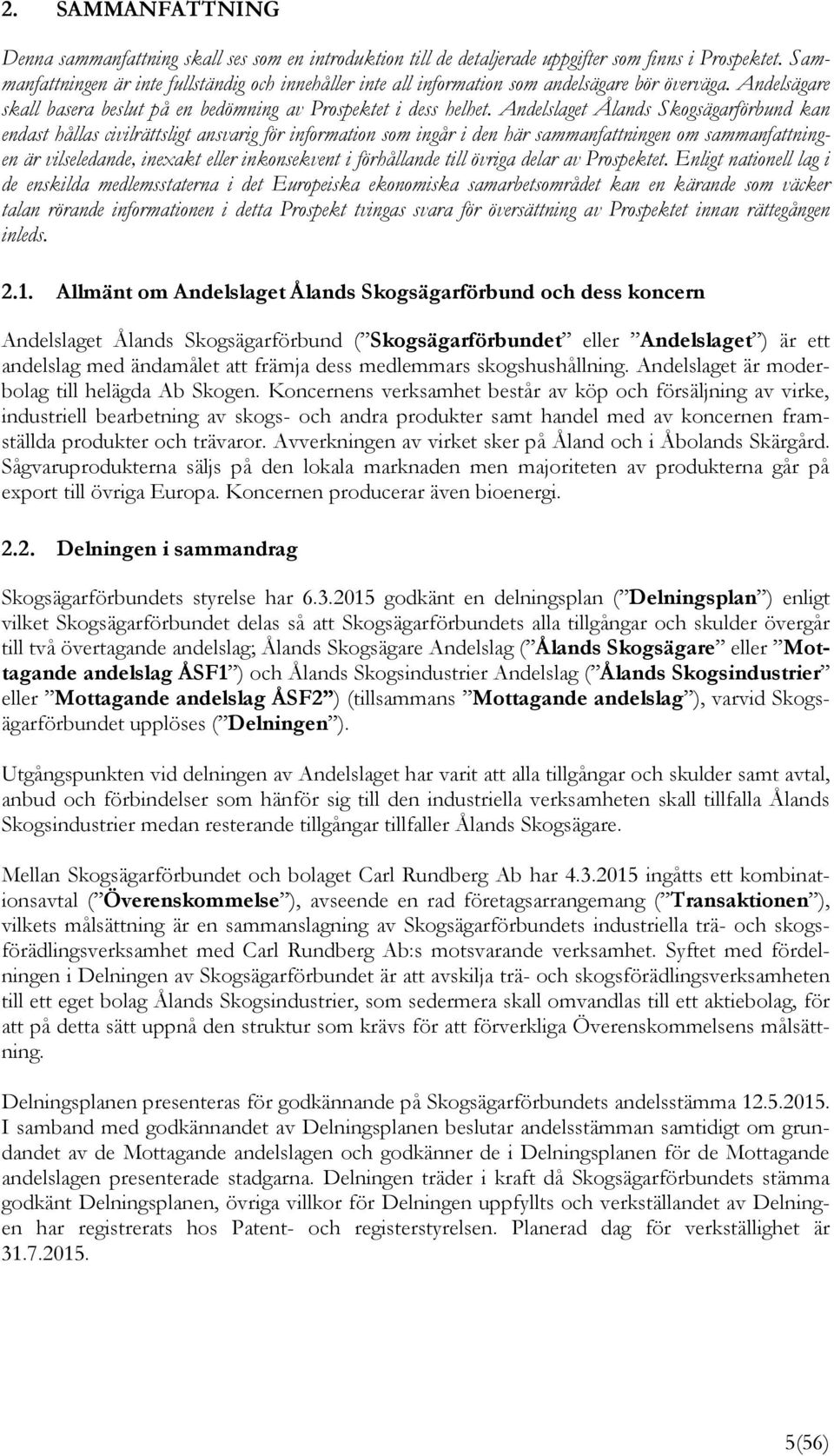 Andelslaget Ålands Skogsägarförbund kan endast hållas civilrättsligt ansvarig för information som ingår i den här sammanfattningen om sammanfattningen är vilseledande, inexakt eller inkonsekvent i