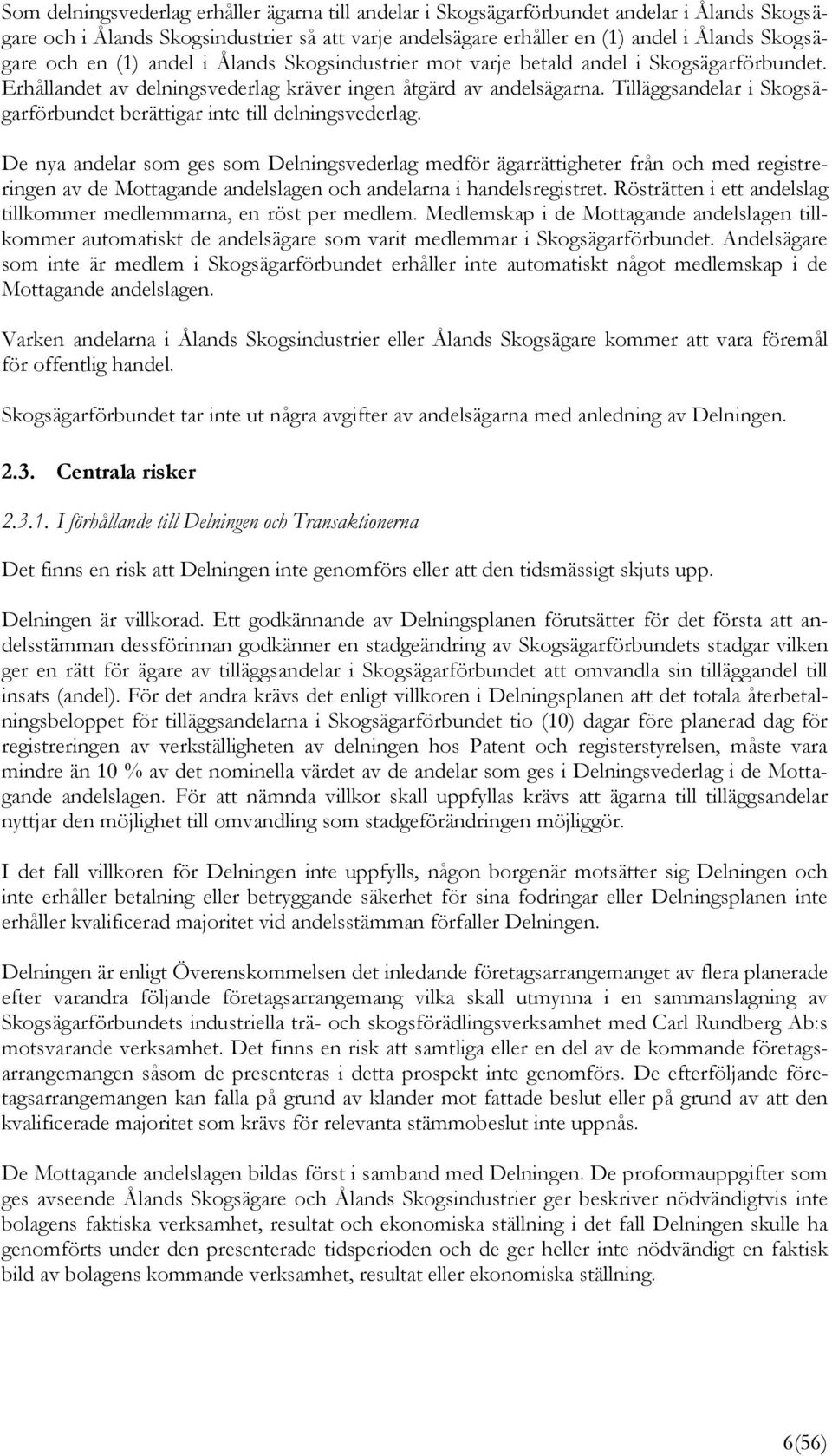 Tilläggsandelar i Skogsägarförbundet berättigar inte till delningsvederlag.