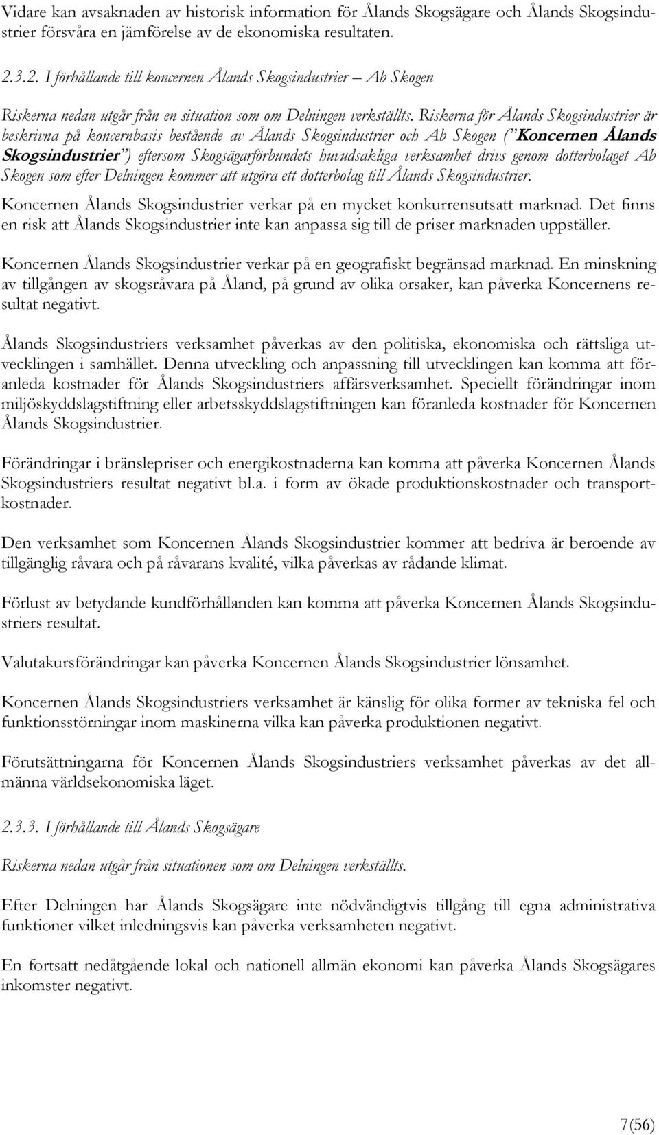 Riskerna för Ålands Skogsindustrier är beskrivna på koncernbasis bestående av Ålands Skogsindustrier och Ab Skogen ( Koncernen Ålands Skogsindustrier ) eftersom Skogsägarförbundets huvudsakliga
