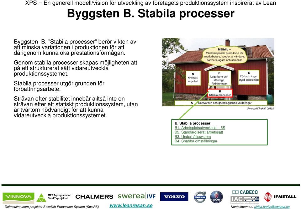 Genom stabila processer skapas möjligheten att på ett strukturerat sätt vidareutveckla produktionssystemet. Stabila processer utgör grunden för förbättringsarbete.