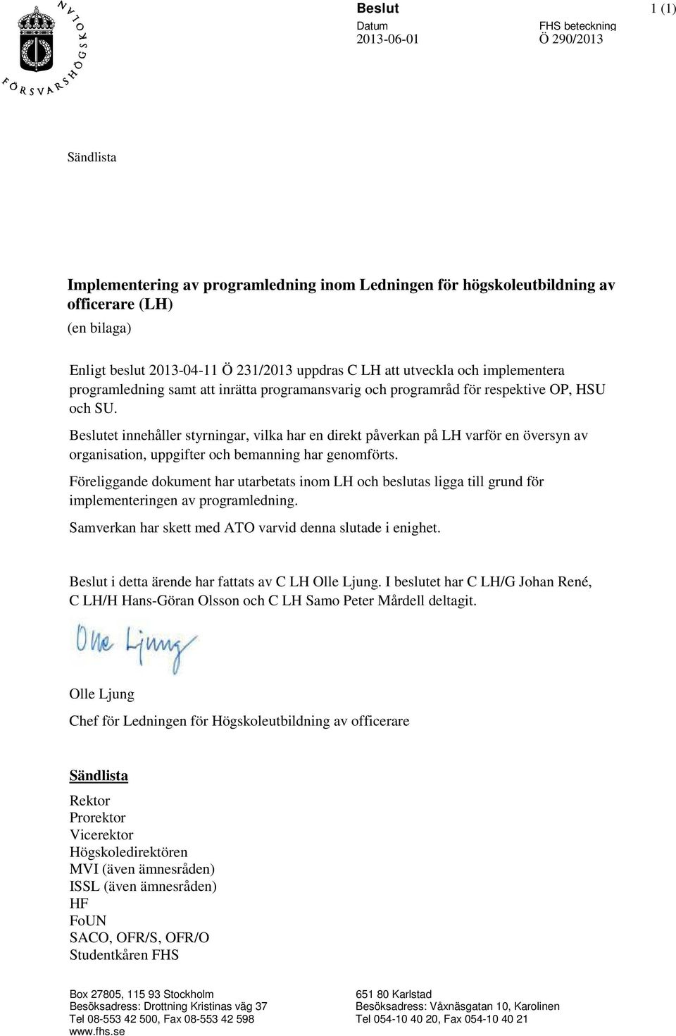 Beslutet innehåller styrningar, vilka har en direkt påverkan på LH varför en översyn av organisation, uppgifter och bemanning har genomförts.