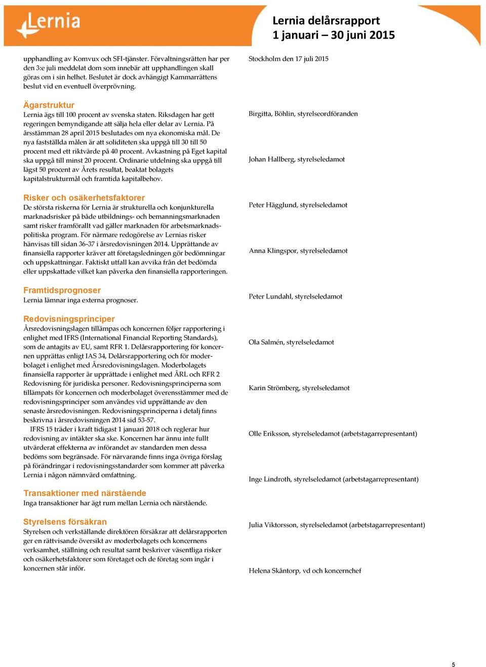 Riksdagen har gett regeringen bemyndigande att sälja hela eller delar av Lernia. På årsstämman 28 april 2015 beslutades om nya ekonomiska mål.