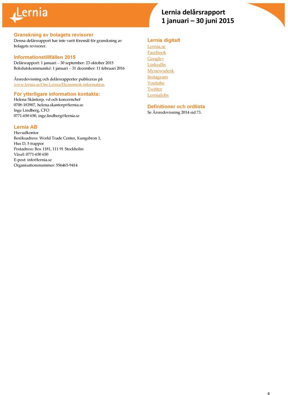 lernia.se/om-lernia/ekonomisk-information. För ytterligare information kontakta: Helena Skåntorp, vd och koncernchef 0708-183907, helena.skantorp@lernia.se Inge Lindberg, CFO 0771-650 650, inge.