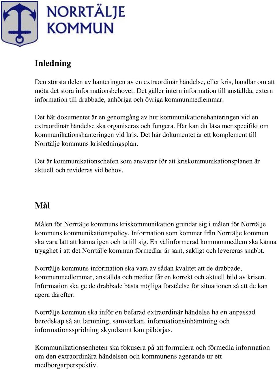 Det här dokumentet är en genomgång av hur kommunikationshanteringen vid en extraordinär händelse ska organiseras och fungera. Här kan du läsa mer specifikt om kommunikationshanteringen vid kris.