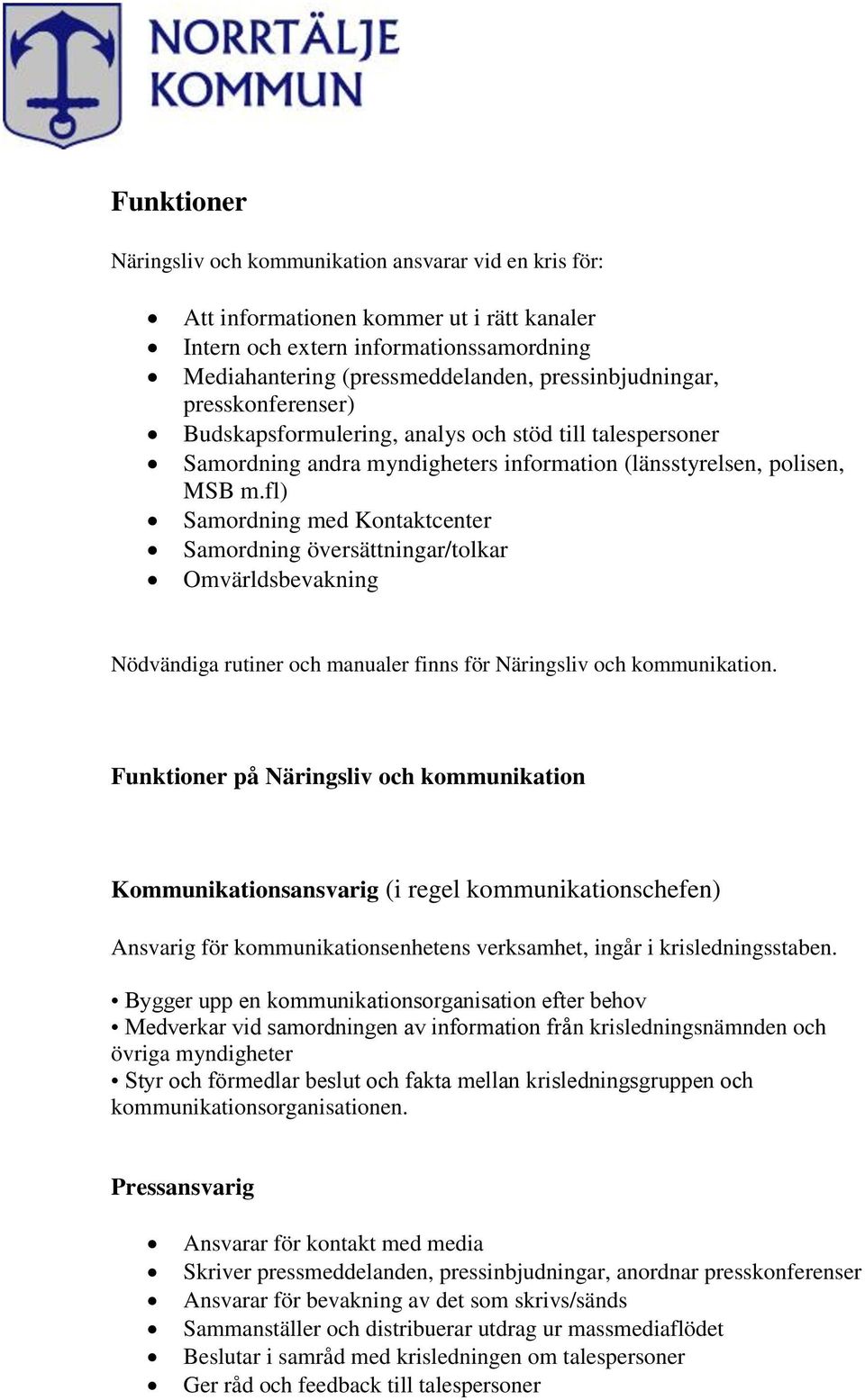 fl) Samordning med Kontaktcenter Samordning översättningar/tolkar Omvärldsbevakning Nödvändiga rutiner och manualer finns för Näringsliv och kommunikation.