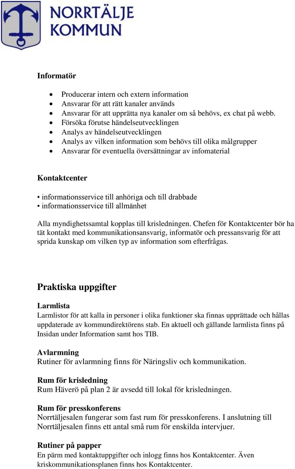 informationsservice till anhöriga och till drabbade informationsservice till allmänhet Alla myndighetssamtal kopplas till krisledningen.