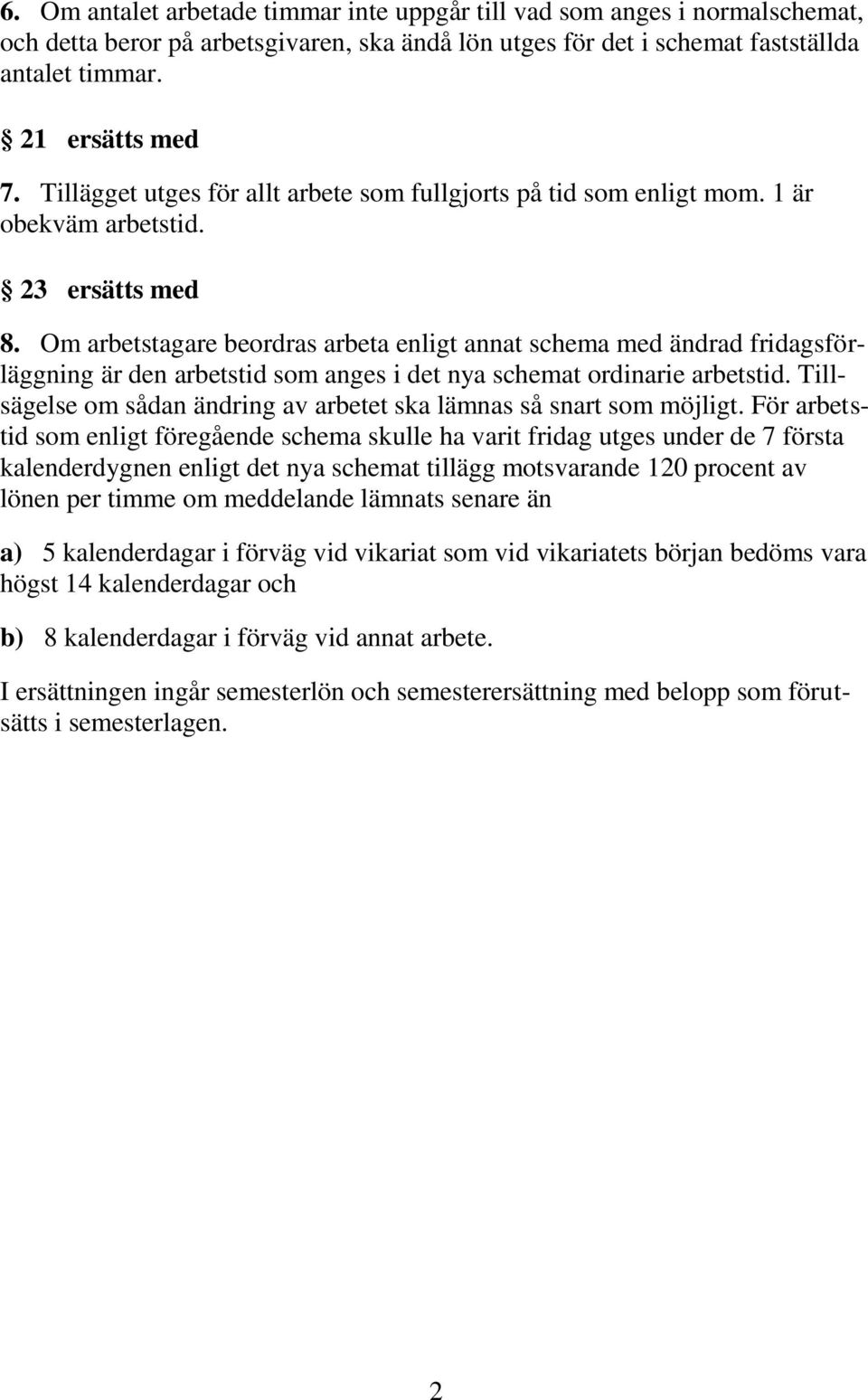 Om arbetstagare beordras arbeta enligt annat schema med ändrad fridagsförläggning är den arbetstid som anges i det nya schemat ordinarie arbetstid.