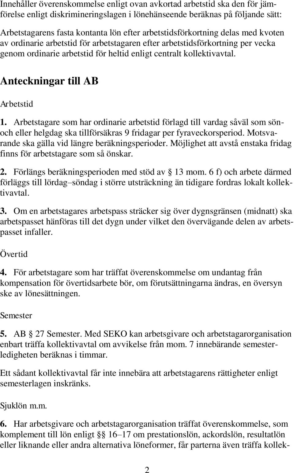 Anteckningar till AB Arbetstid 1. Arbetstagare som har ordinarie arbetstid förlagd till vardag såväl som sönoch eller helgdag ska tillförsäkras 9 fridagar per fyraveckorsperiod.