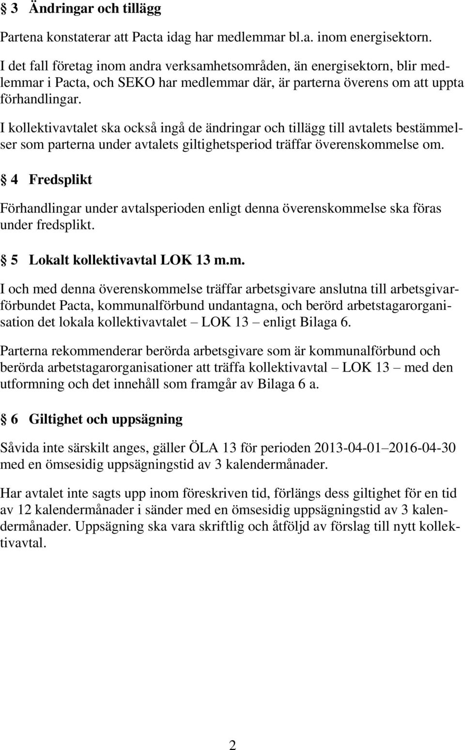 I kollektivavtalet ska också ingå de ändringar och tillägg till avtalets bestämmelser som parterna under avtalets giltighetsperiod träffar överenskommelse om.