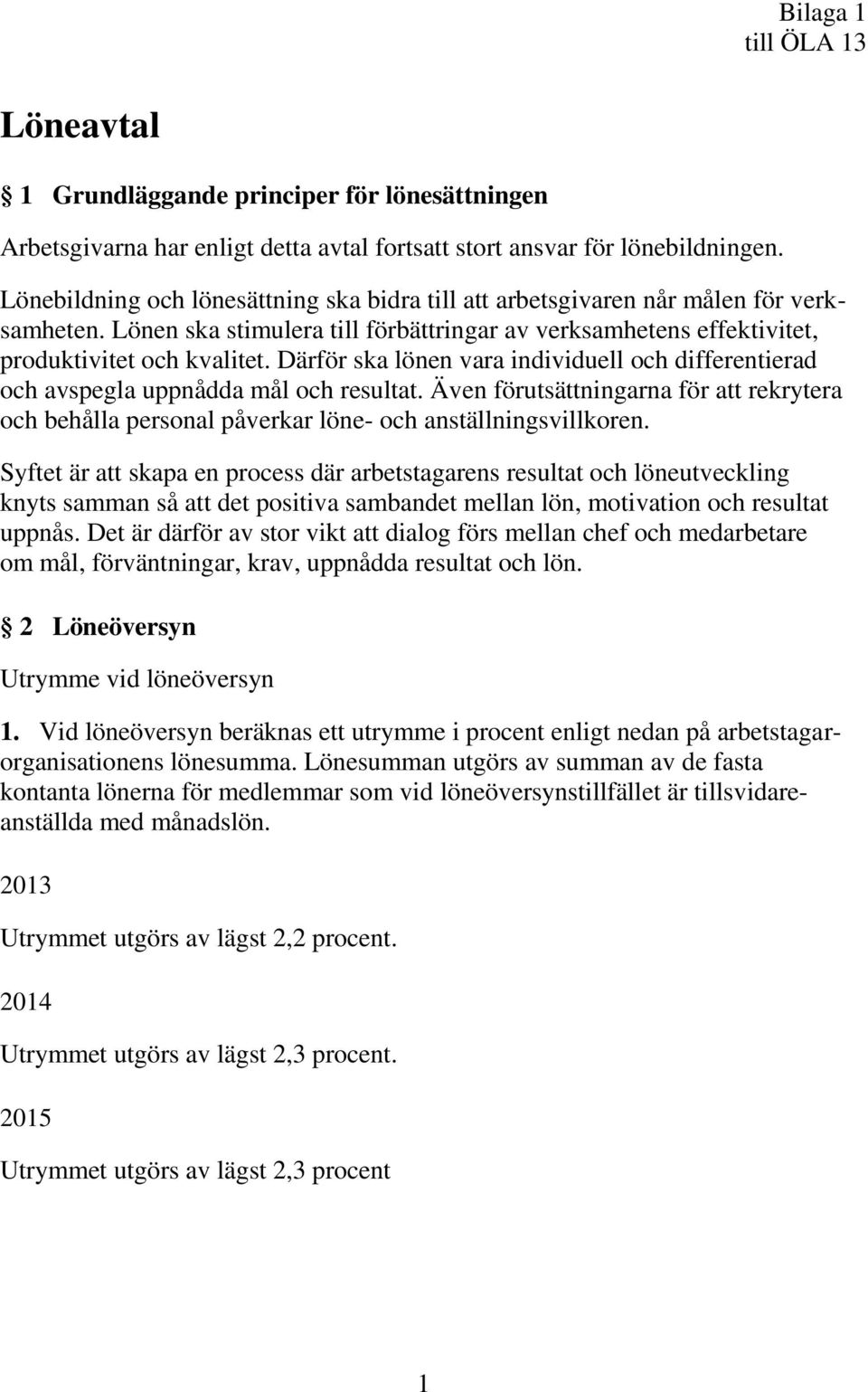 Därför ska lönen vara individuell och differentierad och avspegla uppnådda mål och resultat. Även förutsättningarna för att rekrytera och behålla personal påverkar löne- och anställningsvillkoren.