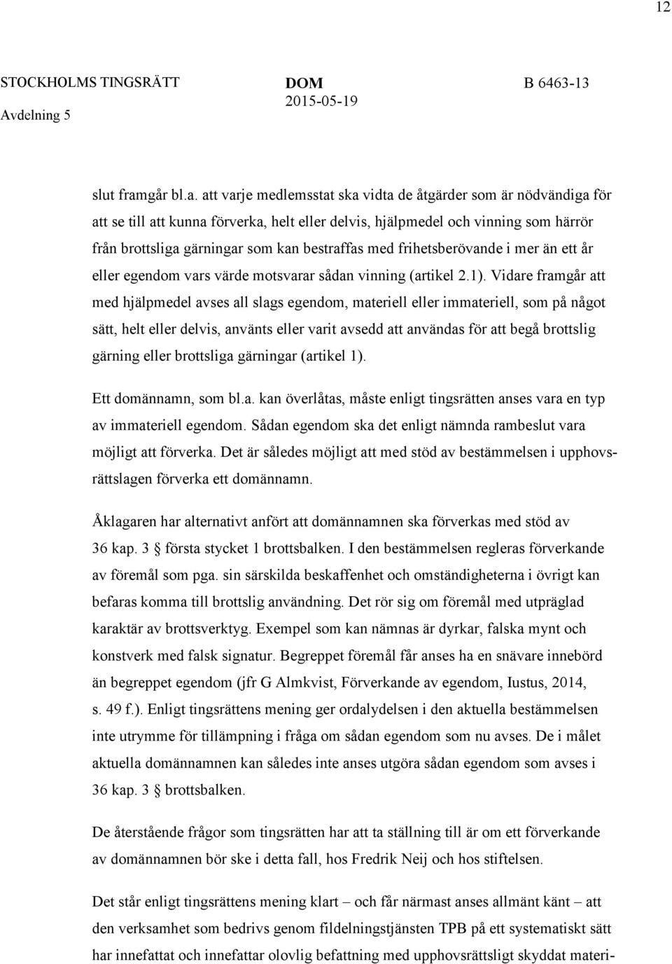 att varje medlemsstat ska vidta de åtgärder som är nödvändiga för att se till att kunna förverka, helt eller delvis, hjälpmedel och vinning som härrör från brottsliga gärningar som kan bestraffas med