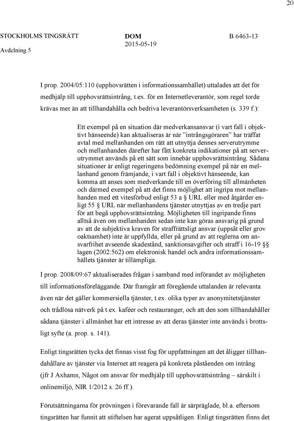 ): Ett exempel på en situation där medverkansansvar (i vart fall i objektivt hänseende) kan aktualiseras är när intrångsgöraren har träffat avtal med mellanhanden om rätt att utnyttja dennes