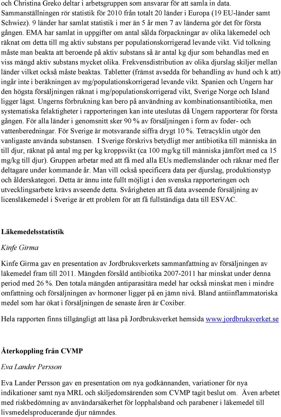 EMA har samlat in uppgifter om antal sålda förpackningar av olika läkemedel och räknat om detta till mg aktiv substans per populationskorrigerad levande vikt.