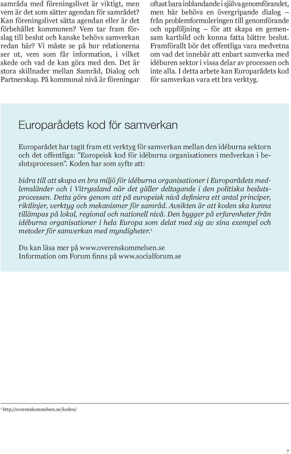 Det är stora skillnader mellan Samråd, Dialog och Partnerskap.