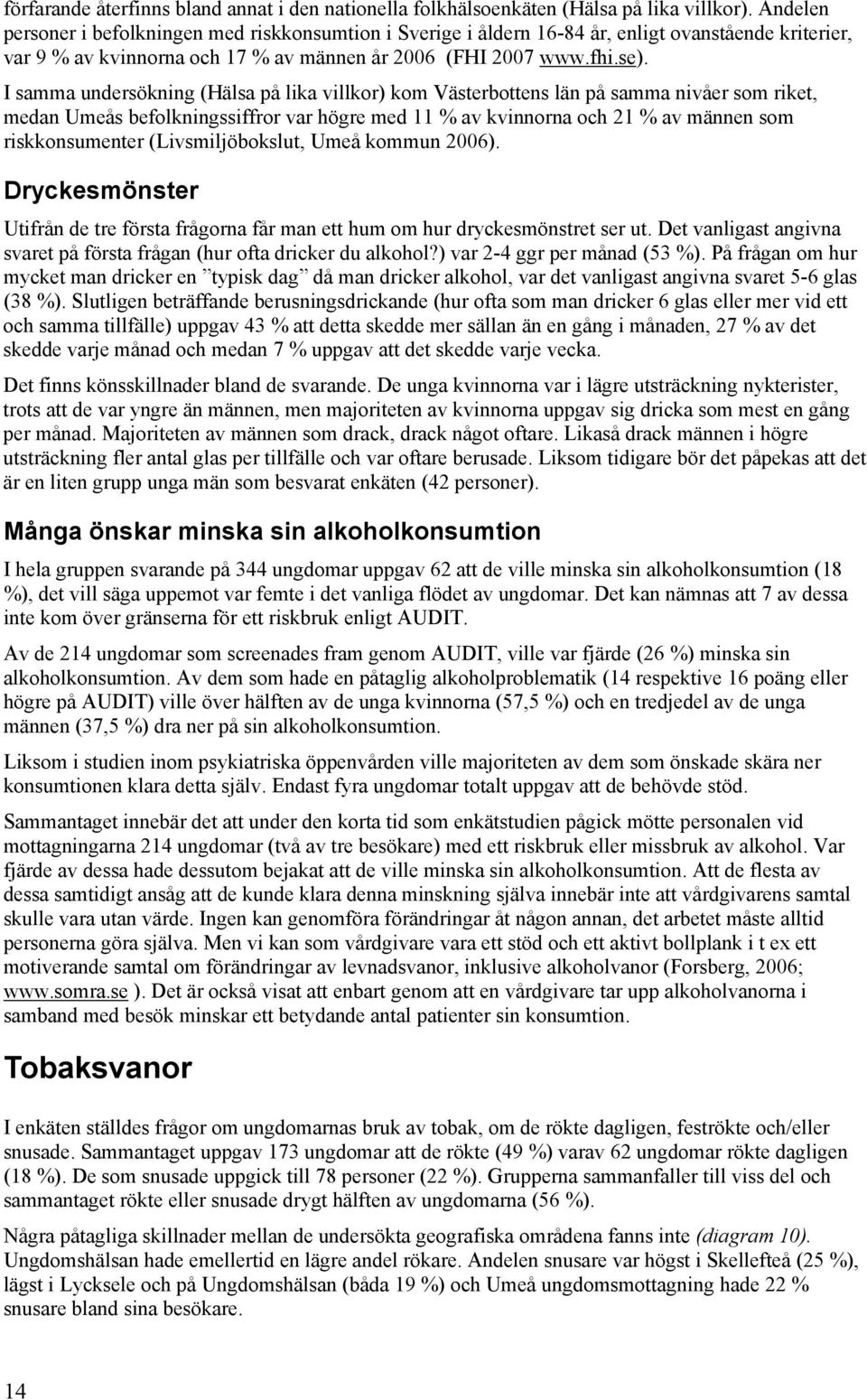 I samma undersökning (Hälsa på lika villkor) kom Västerbottens län på samma nivåer som riket, medan Umeås befolkningssiffror var högre med 11 % av kvinnorna och 21 % av männen som riskkonsumenter