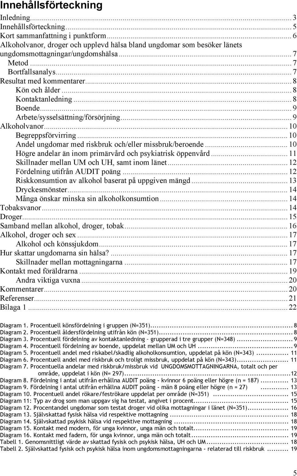 .. 8 Kontaktanledning... 8 Boende... 9 Arbete/sysselsättning/försörjning... 9 Alkoholvanor... 1 Begreppsförvirring... 1 Andel ungdomar med riskbruk och/eller missbruk/beroende.