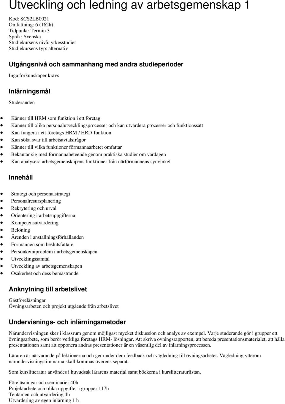 funktionssätt Kan fungera i ett företags HRM / HRD-funktion Kan söka svar till arbetsavtalsfrågor Känner till vilka funktioner förmannaarbetet omfattar Bekantar sig med förmannabeteende genom