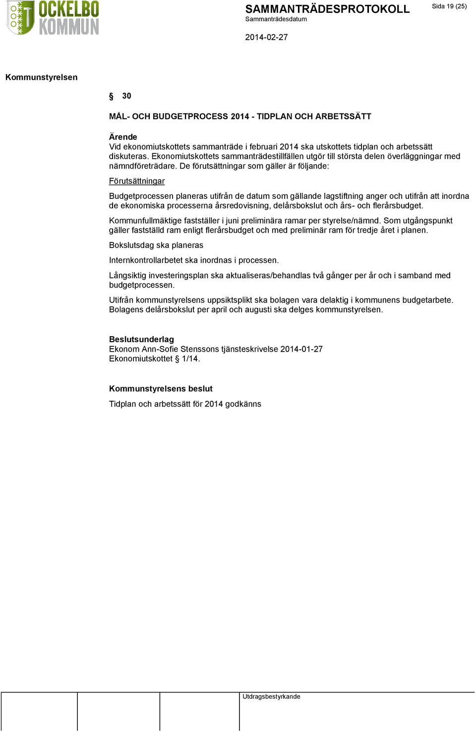 De förutsättningar som gäller är följande: Förutsättningar Budgetprocessen planeras utifrån de datum som gällande lagstiftning anger och utifrån att inordna de ekonomiska processerna årsredovisning,