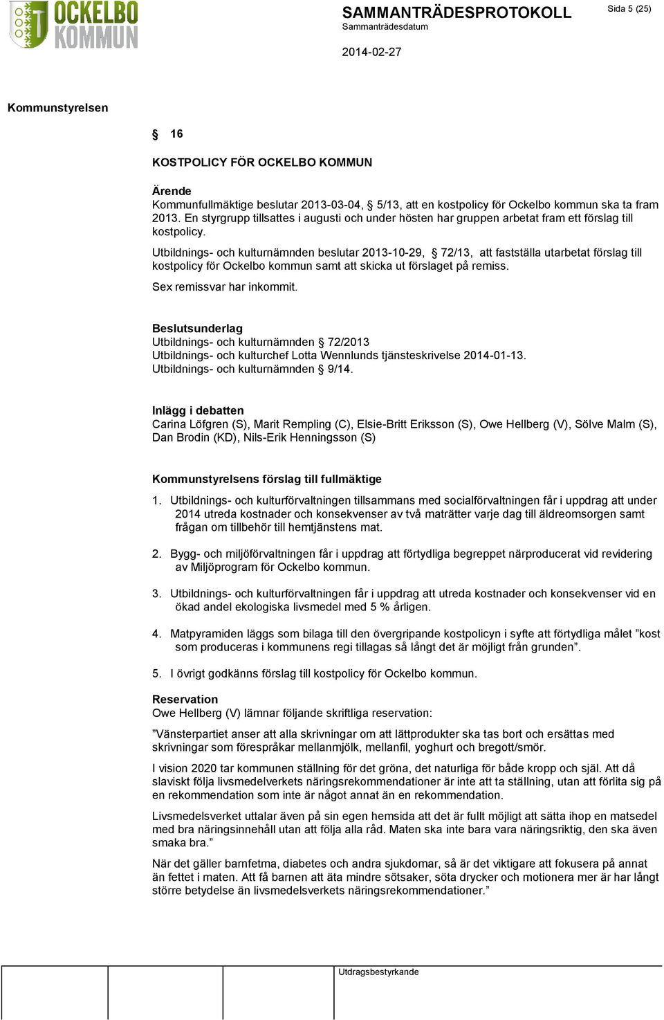 Utbildnings- och kulturnämnden beslutar 2013-10-29, 72/13, att fastställa utarbetat förslag till kostpolicy för Ockelbo kommun samt att skicka ut förslaget på remiss. Sex remissvar har inkommit.