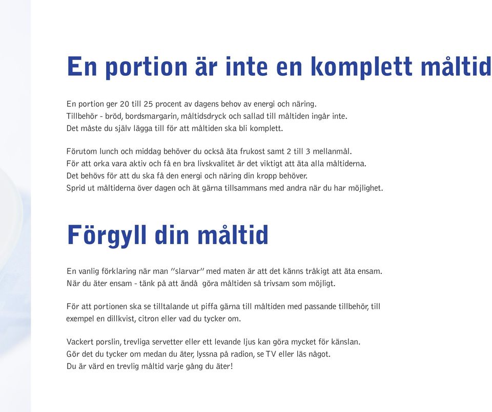 För att orka vara aktiv och få en bra livskvalitet är det viktigt att äta alla måltiderna. Det behövs för att du ska få den energi och näring din kropp behöver.