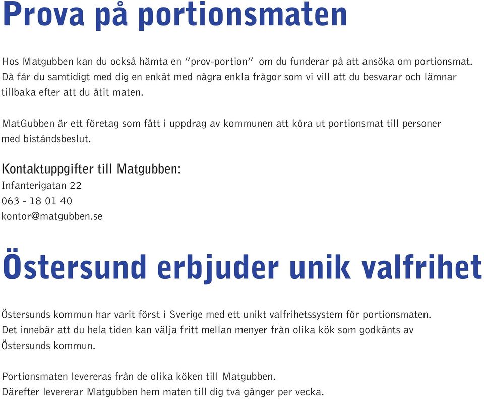 MatGubben är ett företag som fått i uppdrag av kommunen att köra ut portionsmat till personer med biståndsbeslut. Kontaktuppgifter till Matgubben: Infanterigatan 22 063-18 01 40 kontor@matgubben.