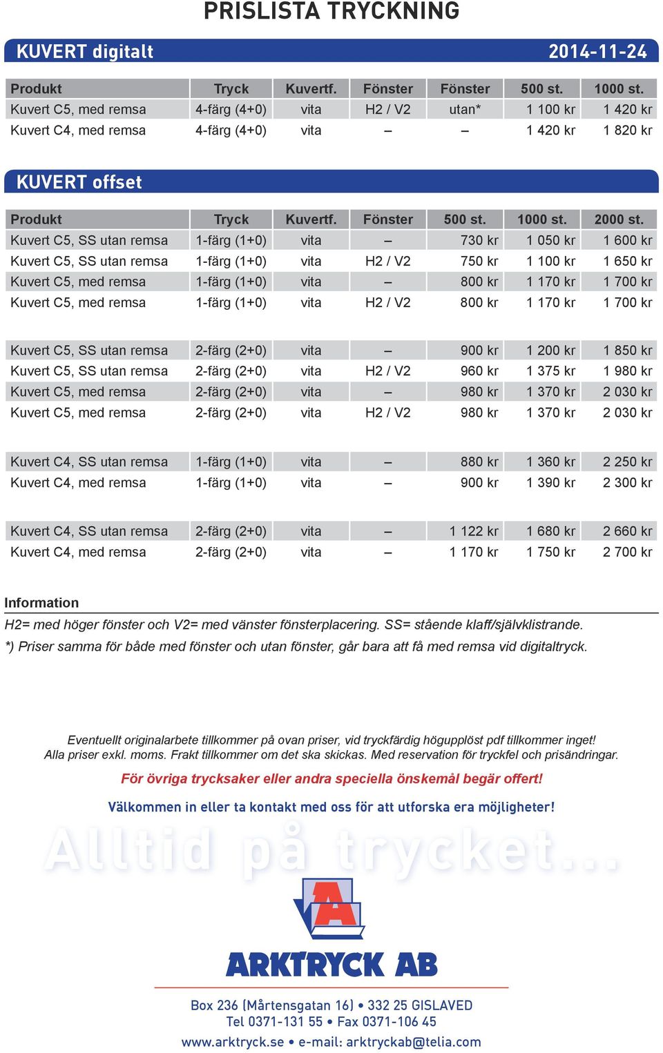 Kuvert C5, SS utan remsa 1-färg (1+0) vita 730 kr 1 050 kr 1 600 kr Kuvert C5, SS utan remsa 1-färg (1+0) vita H2 / V2 750 kr 1 100 kr 1 650 kr Kuvert C5, med remsa 1-färg (1+0) vita 800 kr 1 170 kr