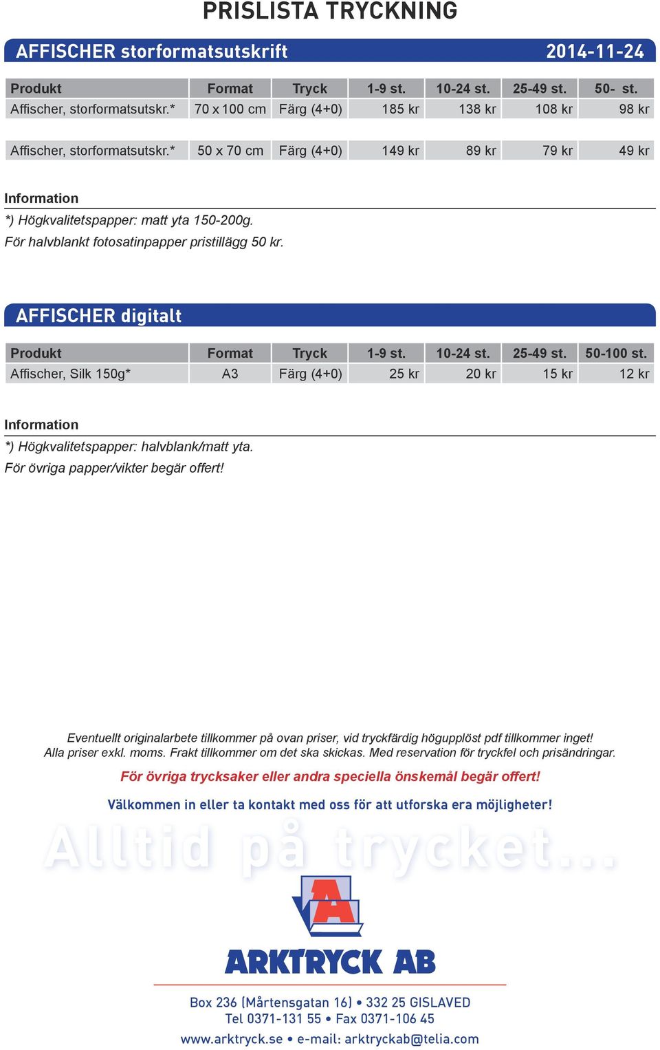 * 50 x 70 cm Färg (4+0) 149 kr 89 kr 79 kr 49 kr *) Högkvalitetspapper: matt yta 150-200g. För halvblankt fotosatinpapper pristillägg 50 kr.