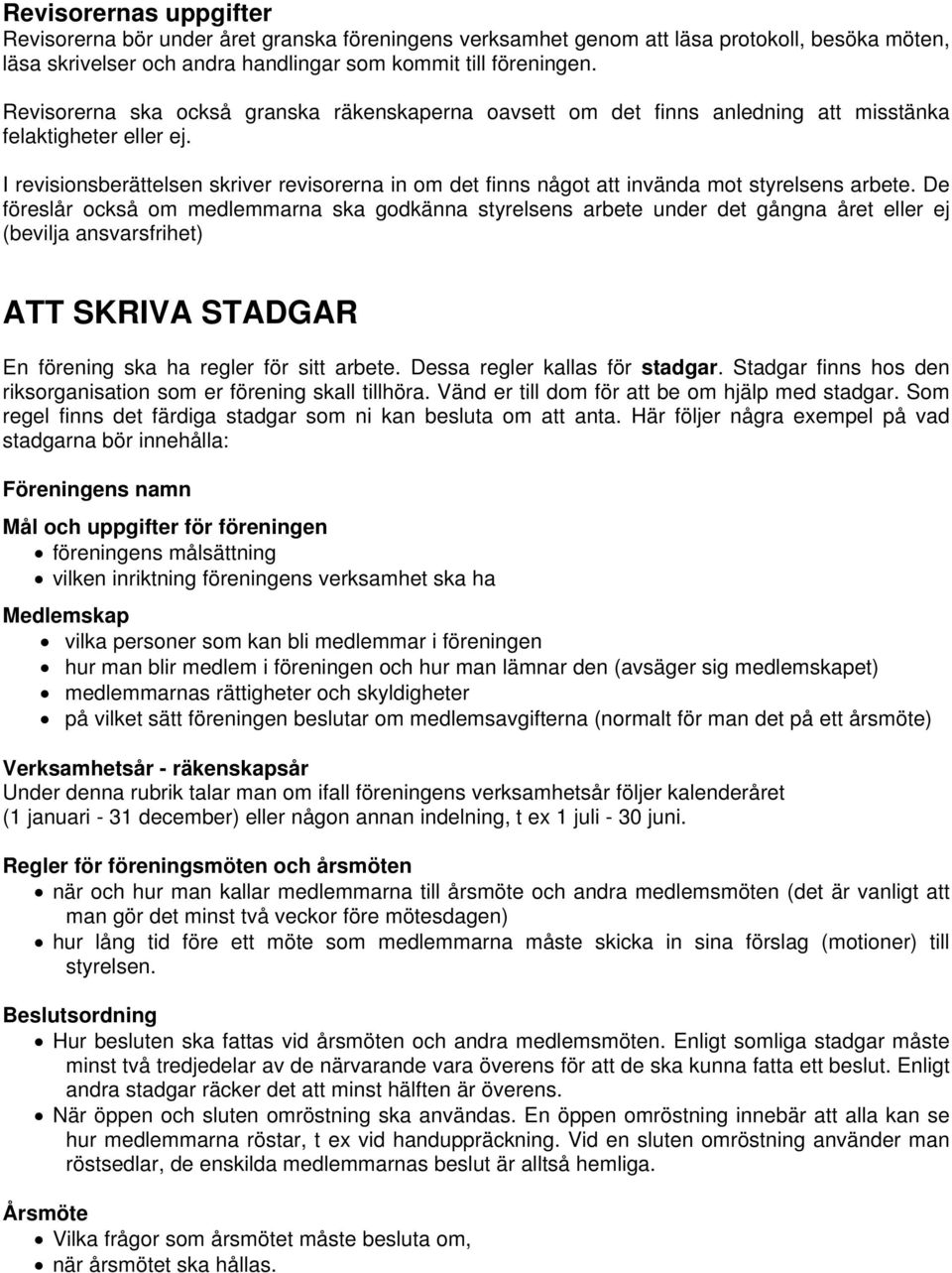 I revisionsberättelsen skriver revisorerna in om det finns något att invända mot styrelsens arbete.