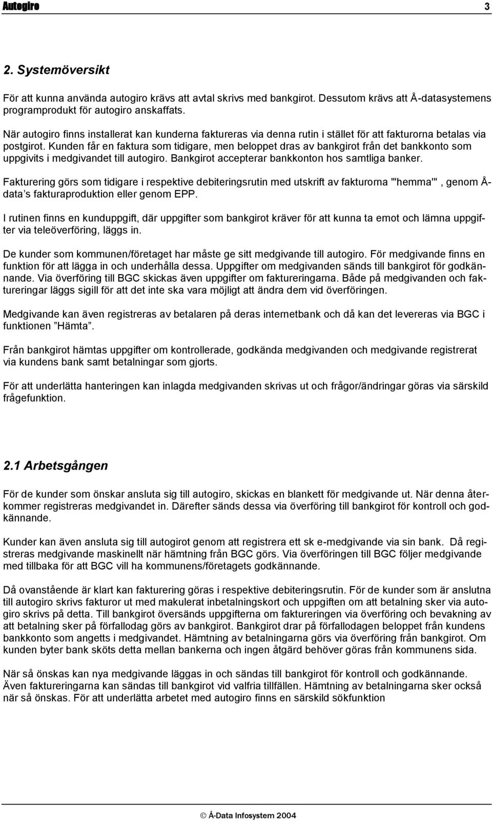 Kunden får en faktura som tidigare, men beloppet dras av bankgirot från det bankkonto som uppgivits i medgivandet till autogiro. Bankgirot accepterar bankkonton hos samtliga banker.