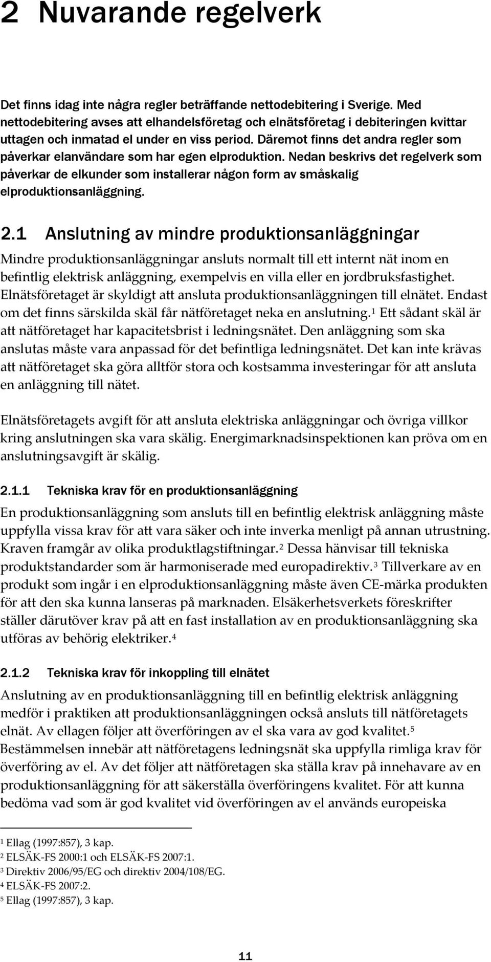 Däremot finns det andra regler som påverkar elanvändare som har egen elproduktion.