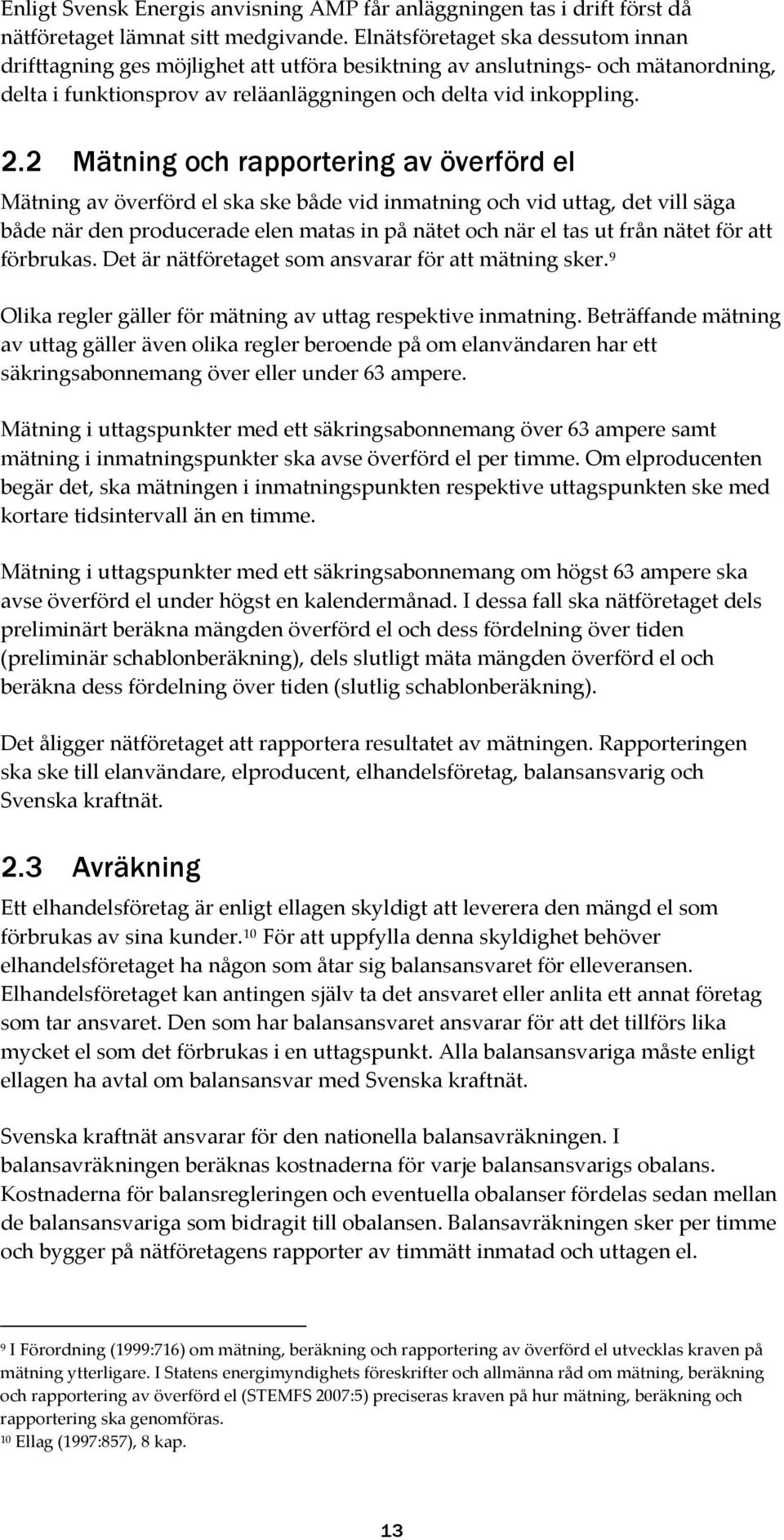 2 Mätning och rapportering av överförd el Mätning av överförd el ska ske både vid inmatning och vid uttag, det vill säga både när den producerade elen matas in på nätet och när el tas ut från nätet