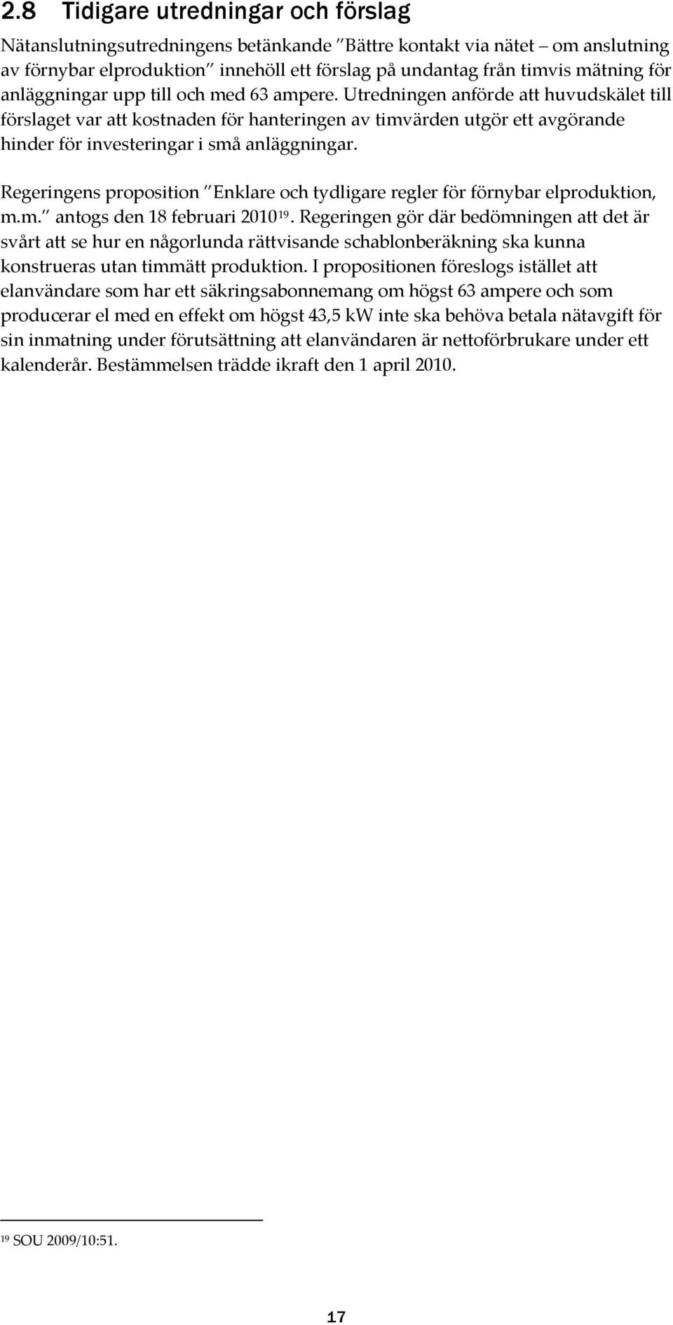 Utredningen anförde att huvudskälet till förslaget var att kostnaden för hanteringen av timvärden utgör ett avgörande hinder för investeringar i små anläggningar.