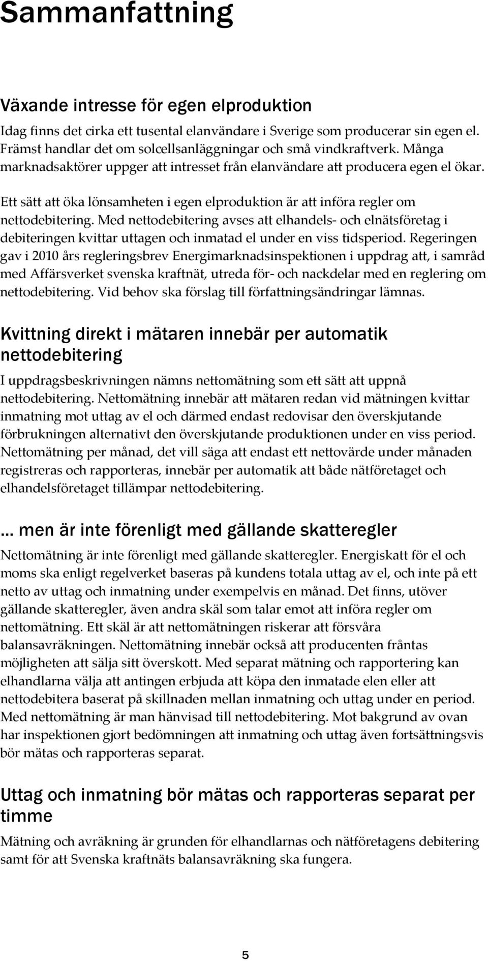 Ett sätt att öka lönsamheten i egen elproduktion är att införa regler om nettodebitering.