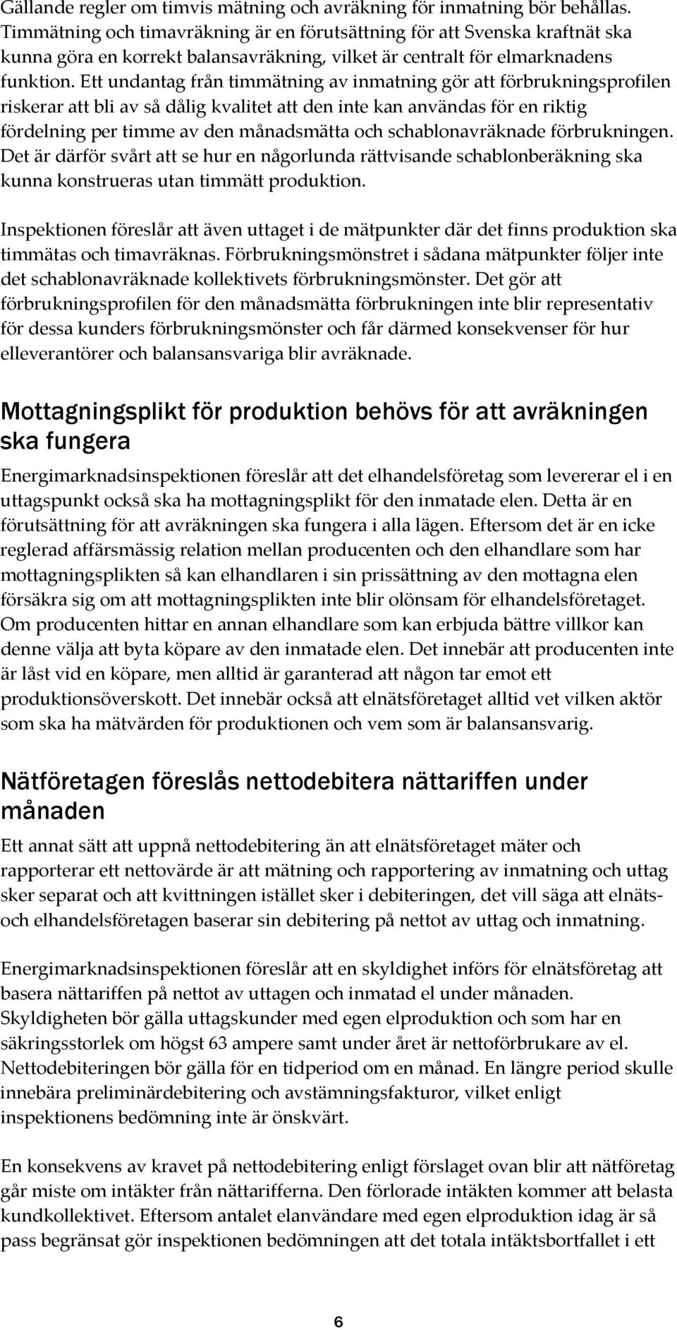 Ett undantag från timmätning av inmatning gör att förbrukningsprofilen riskerar att bli av så dålig kvalitet att den inte kan användas för en riktig fördelning per timme av den månadsmätta och