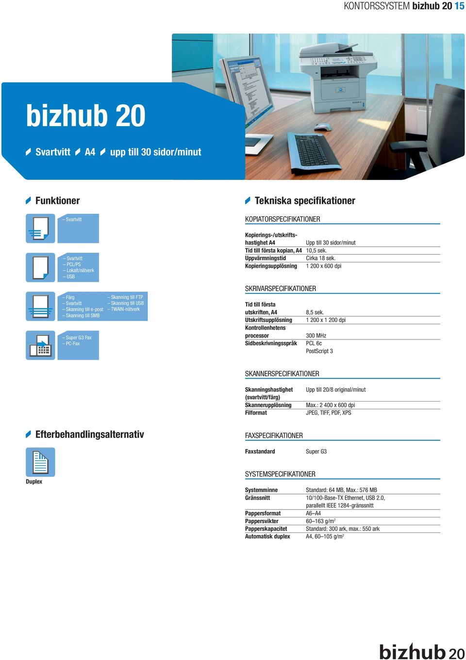 1 200 x 1 200 dpi 300 MHz PCL 6c PostScript 3 shastighet Upp till 20/8 original/minut Max.: 2 400 x 600 dpi JPEG, TIFF, PDF, XPS standard Super G3 Systemminne Standard: 64 MB, Max.