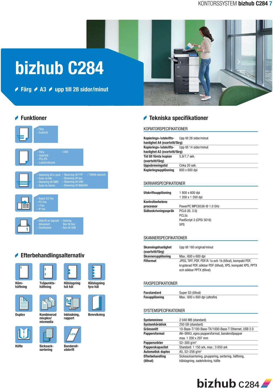 Uppvärmningstid Cirka 20 sek. supplösning 600 x 600 dpi supplösning 1 800 x 600 dpi 1 200 x 1 200 dpi PowerPC MPC8536 @ 1.0 GHz Sidbeskrivningsspråk PCL6 (XL 3.