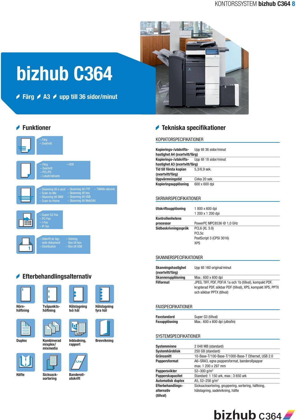 Uppvärmningstid Cirka 20 sek. supplösning 600 x 600 dpi supplösning 1 800 x 600 dpi 1 200 x 1 200 dpi PowerPC MPC8536 @ 1,0 GHz Sidbeskrivningsspråk PCL6 (XL 3.